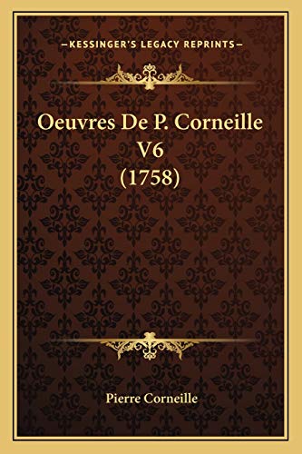 Oeuvres De P. Corneille V6 (1758) (French Edition) (9781167011252) by Corneille, Pierre