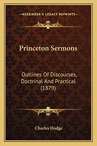 9781167011610: Princeton Sermons: Outlines Of Discourses, Doctrinal And Practical (1879)
