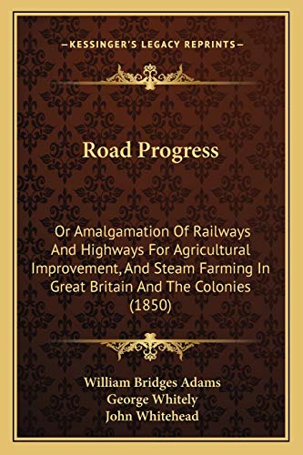 Stock image for Road Progress: Or Amalgamation Of Railways And Highways For Agricultural Improvement, And Steam Farming In Great Britain And The Colonies (1850) for sale by ALLBOOKS1