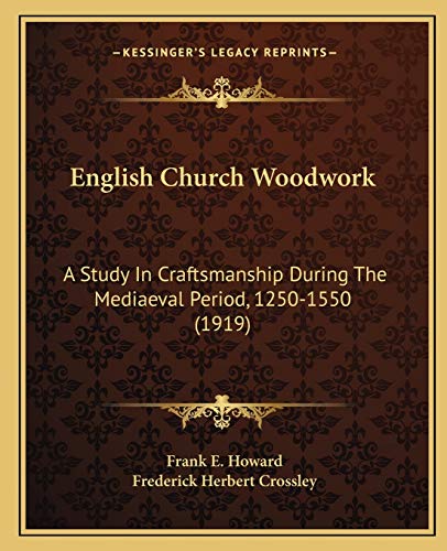 Stock image for English Church Woodwork: A Study In Craftsmanship During The Mediaeval Period, 1250-1550 (1919) for sale by Allyouneedisbooks Ltd