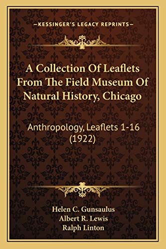 A Collection Of Leaflets From The Field Museum Of Natural History, Chicago: Anthropology, Leaflets 1-16 (1922) (9781167015052) by Gunsaulus, Helen C; Lewis, Albert R; Linton, Ralph