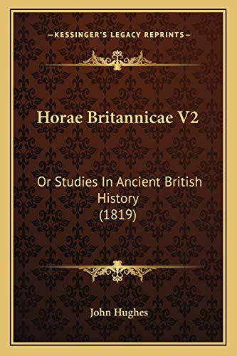 Horae Britannicae V2: Or Studies In Ancient British History (1819) (9781167016042) by Hughes Mbbs Frca Ffpmrca, Professor John
