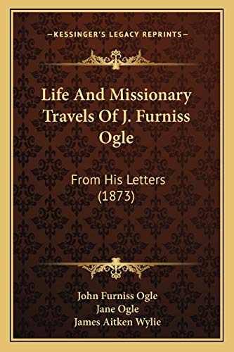 Imagen de archivo de Life and Missionary Travels of J. Furniss Ogle: From His Letters (1873) a la venta por THE SAINT BOOKSTORE