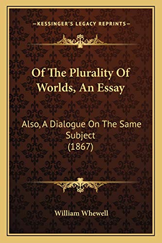 Of The Plurality Of Worlds, An Essay: Also, A Dialogue On The Same Subject (1867) (9781167016721) by Whewell, William