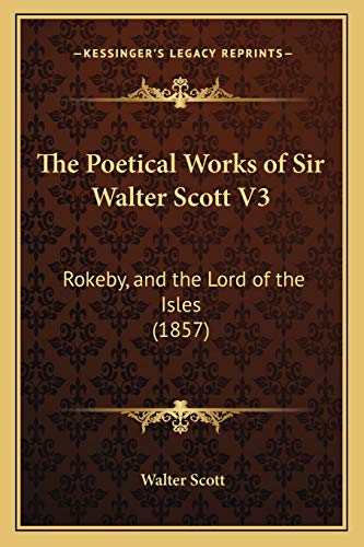 The Poetical Works of Sir Walter Scott V3: Rokeby, and the Lord of the Isles (1857) (9781167017254) by Scott, Sir Walter