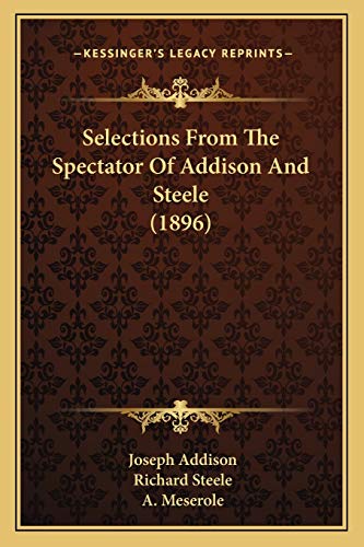 Selections From The Spectator Of Addison And Steele (1896) (9781167017292) by Addison, Joseph; Steele Sir, Richard