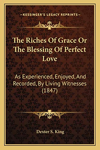 Stock image for The Riches Of Grace Or The Blessing Of Perfect Love: As Experienced, Enjoyed, And Recorded, By Living Witnesses (1847) for sale by THE SAINT BOOKSTORE
