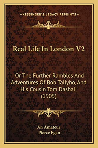 Real Life In London V2: Or The Further Rambles And Adventures Of Bob Tallyho, And His Cousin Tom Dashall (1905) (9781167020629) by An Amateur; Egan, Pierce