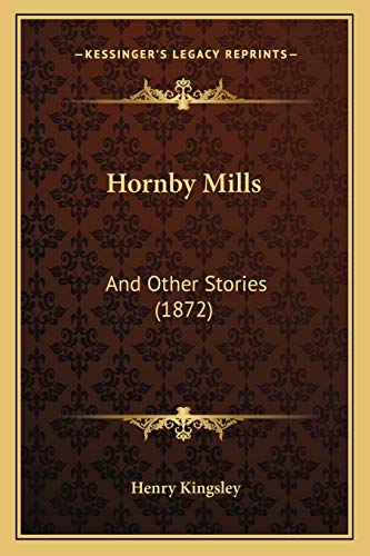 Hornby Mills: And Other Stories (1872) (9781167022166) by Kingsley, Henry