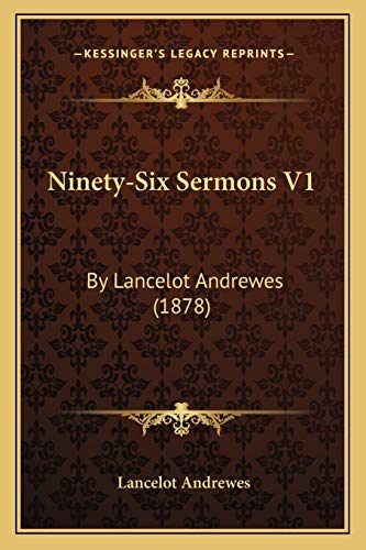 Ninety-Six Sermons V1: By Lancelot Andrewes (1878) (9781167023323) by Andrewes, Lancelot