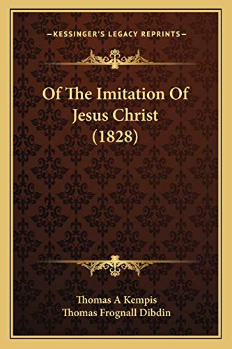 Of The Imitation Of Jesus Christ (1828) (9781167025730) by Kempis, Thomas A