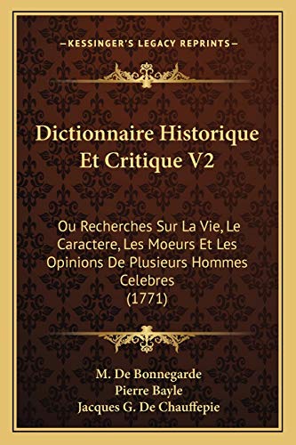 Dictionnaire Historique Et Critique V2: Ou Recherches Sur La Vie, Le Caractere, Les Moeurs Et Les Opinions De Plusieurs Hommes Celebres (1771) (French Edition) (9781167027413) by Bonnegarde, M De; Bayle, Pierre; Chauffepie, Jacques G De