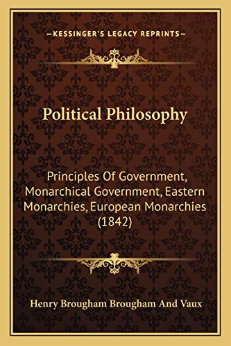 9781167030574: Political Philosophy: Principles Of Government, Monarchical Government, Eastern Monarchies, European Monarchies (1842)