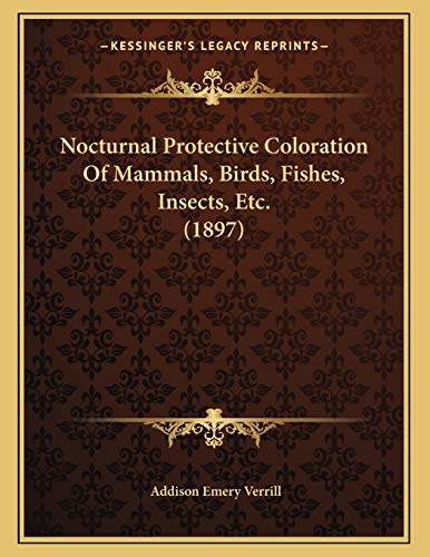 Nocturnal Protective Coloration Of Mammals, Birds, Fishes, Insects, Etc. (1897) (9781167031274) by Verrill, Addison Emery
