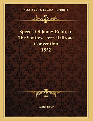 Speech Of James Robb, In The Southwestern Railroad Convention (1852) (9781167034862) by Robb, James