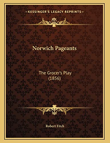 Norwich Pageants: The Grocer's Play (1856) (9781167034954) by Fitch, Robert