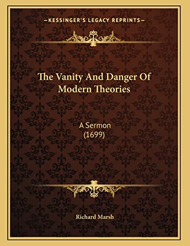 The Vanity And Danger Of Modern Theories: A Sermon (1699) (9781167035302) by Marsh, Richard