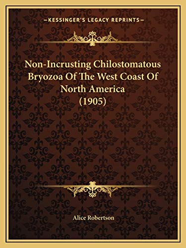 Non-Incrusting Chilostomatous Bryozoa Of The West Coast Of North America (1905) (9781167040498) by Robertson, Alice