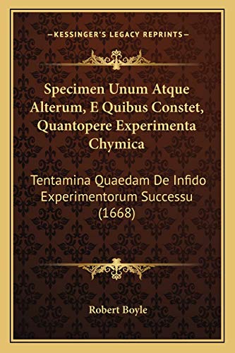 Stock image for Specimen Unum Atque Alterum, E Quibus Constet, Quantopere Experimenta Chymica: Tentamina Quaedam de Infido Experimentorum Successu (1668) for sale by THE SAINT BOOKSTORE