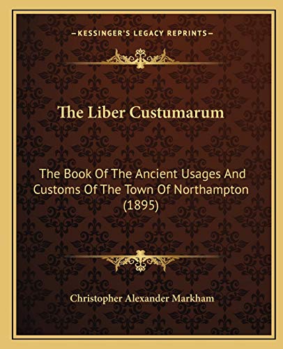Stock image for The Liber Custumarum: The Book Of The Ancient Usages And Customs Of The Town Of Northampton (1895) for sale by THE SAINT BOOKSTORE