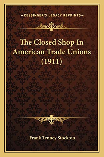 Imagen de archivo de The Closed Shop in American Trade Unions (1911) a la venta por THE SAINT BOOKSTORE