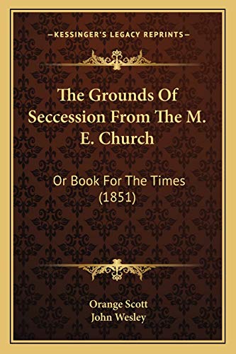 Stock image for The Grounds Of Seccession From The M. E. Church: Or Book For The Times (1851) for sale by California Books