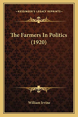 The Farmers In Politics (1920) (9781167046858) by Irvine, William