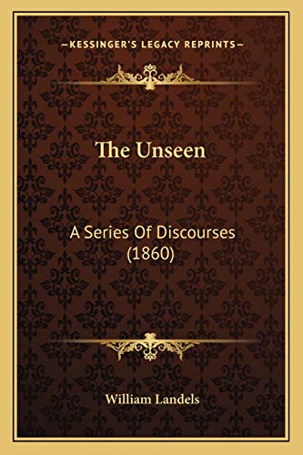 The Unseen: A Series Of Discourses (1860) (9781167047701) by Landels, William