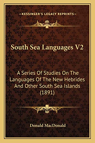 South Sea Languages V2: A Series Of Studies On The Languages Of The New Hebrides And Other South Sea Islands (1891) (9781167048548) by MacDonald, Donald