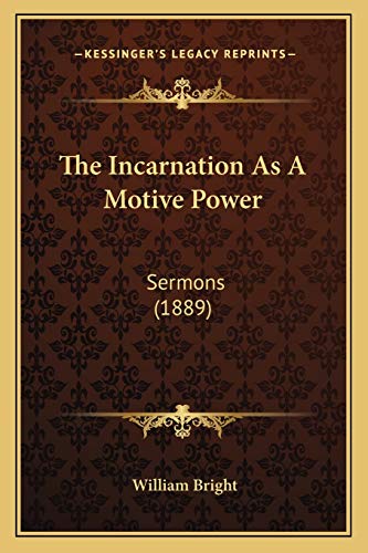 The Incarnation As A Motive Power: Sermons (1889) (9781167049781) by Bright, Professor Emeritus Of Linguistics And Anthropology University Of California Los Angeles Research Fellow Center For The Study Of Native...