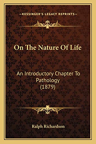 On The Nature Of Life: An Introductory Chapter To Pathology (1879) (9781167049880) by Richardson, Dr Ralph
