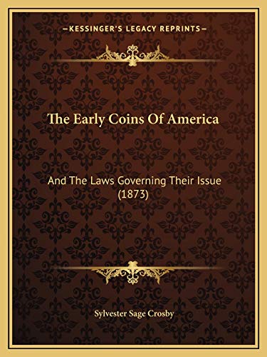 Stock image for The Early Coins Of America: And The Laws Governing Their Issue (1873) for sale by THE SAINT BOOKSTORE
