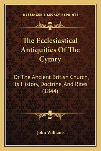 The Ecclesiastical Antiquities Of The Cymry: Or The Ancient British Church, Its History, Doctrine, And Rites (1844) (9781167051555) by Williams, Professor John