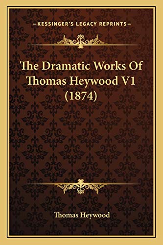 The Dramatic Works Of Thomas Heywood V1 (1874) (9781167051890) by Heywood, Professor Thomas