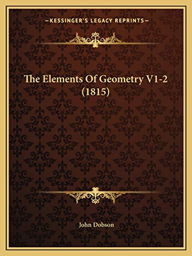 The Elements Of Geometry V1-2 (1815) (9781167052583) by Dobson, John