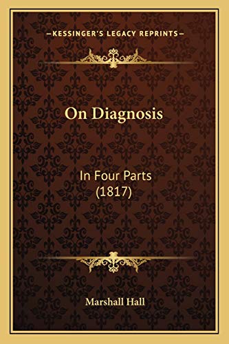 On Diagnosis: In Four Parts (1817) (9781167053047) by Hall, Marshall