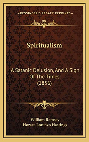 Spiritualism: A Satanic Delusion, And A Sign Of The Times (1856) (9781167058394) by Ramsey, William