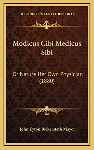 Modicus Cibi Medicus Sibi: Or Nature Her Own Physician (1880) (9781167058776) by Mayor, John Eyton Bickersteth