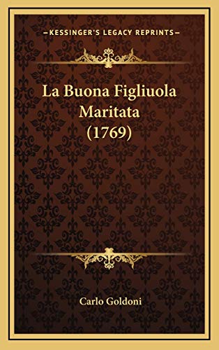 La Buona Figliuola Maritata (1769) (Italian Edition) (9781167060090) by Goldoni, Carlo