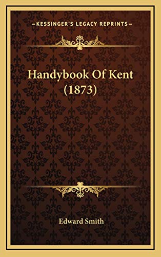 Handybook Of Kent (1873) (9781167061691) by Smith, Edward