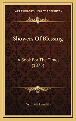 Showers Of Blessing: A Book For The Times (1875) (9781167067518) by Landels, William