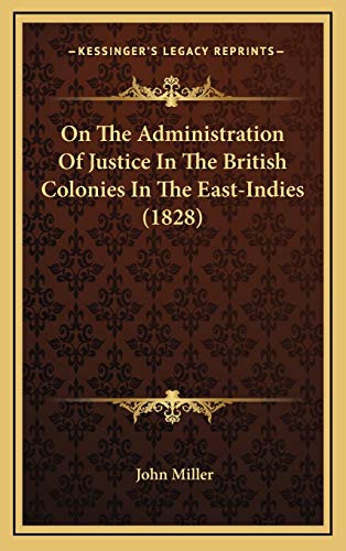 On The Administration Of Justice In The British Colonies In The East-Indies (1828) (9781167070495) by Miller, John