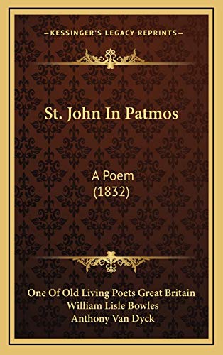 St. John In Patmos: A Poem (1832) (9781167073830) by One Of Old Living Poets Great Britain; Bowles, William Lisle; Dyck, Anthony Van