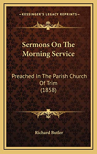 Sermons On The Morning Service: Preached In The Parish Church Of Trim (1858) (9781167074875) by Butler, Richard