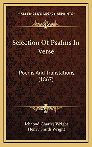 Selection Of Psalms In Verse: Poems And Translations (1867) (9781167078729) by Wright, Ichabod Charles; Wright, Henry Smith