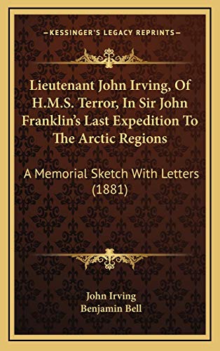9781167079030: Lieutenant John Irving, Of H.M.S. Terror, In Sir John Franklin's Last Expedition To The Arctic Regions: A Memorial Sketch With Letters (1881)