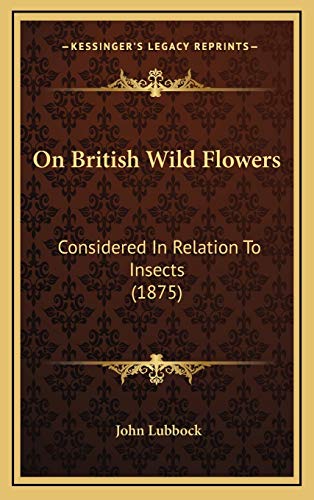 On British Wild Flowers: Considered In Relation To Insects (1875) (9781167083990) by Lubbock, John