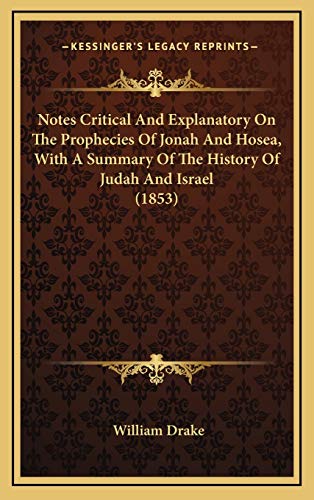 Notes Critical And Explanatory On The Prophecies Of Jonah And Hosea, With A Summary Of The History Of Judah And Israel (1853) (9781167084720) by Drake, William