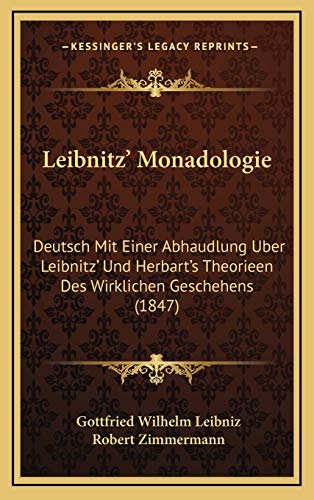 Leibnitz' Monadologie: Deutsch Mit Einer Abhaudlung Uber Leibnitz' Und Herbart's Theorieen Des Wirklichen Geschehens (1847) (German Edition) (9781167085215) by Leibniz Fre, Gottfried Wilhelm; Zimmermann, Robert