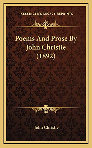 Poems And Prose By John Christie (1892) (9781167088971) by Christie, John